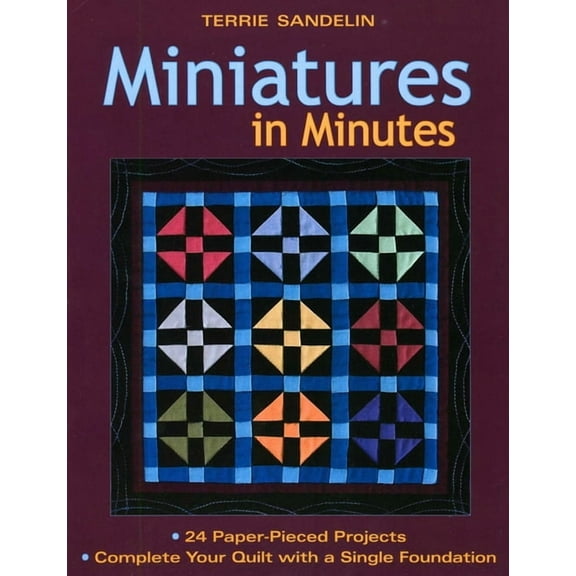 Miniatures in Minutes: 24 Paper-Pieced Projects - Complete Your Quilt with a Single Foundation, (Paperback)