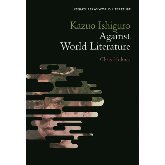 Literatures as World Literature Kazuo Ishiguro Against World Literature, (Hardcover)