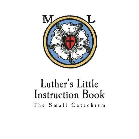 Luther s Little Instruction Book: The Small Catechism of Martin Luther (Paperback)