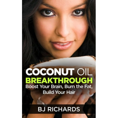 Coconut Oil Breakthrough : Boost Your Brain, Burn the Fat, Build Your
