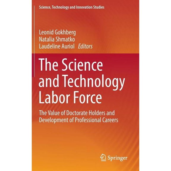 Science, Technology and Innovation Studi The Science and Technology Labor Force: The Value of Doctorate Holders and Development of Professional Careers, (Hardcover)