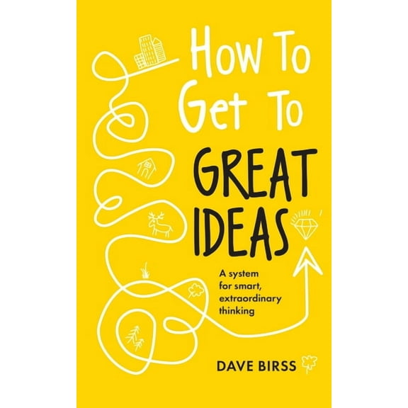 How to Get to Great Ideas: A System for Smart, Extraordinary Thinking, (Paperback)