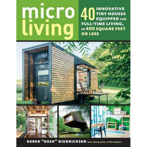 Pre-Owned Micro Living: 40 Innovative Tiny Houses Equipped for Full-Time Living, in 400 Square Feet or Less (Paperback) 1612128769 9781612128764