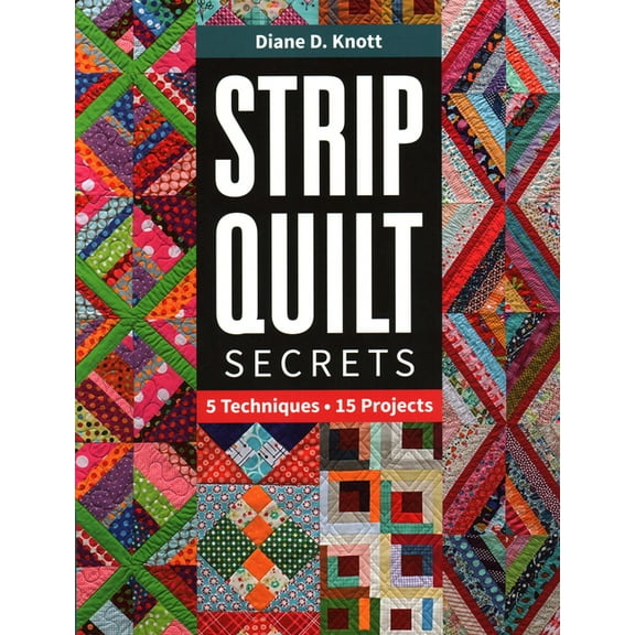 Strip Quilt Secrets : 5 Techniques, 15 Projects (Paperback)