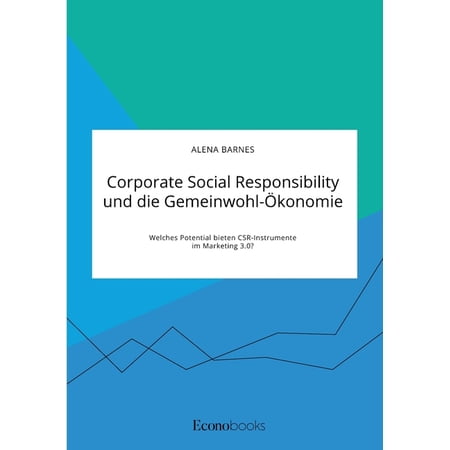Corporate Social Responsibility und die Gemeinwohl-Ã konomie. Welches Potential bieten CSR-Instrumente im Marketing 3.0? (Paperback)