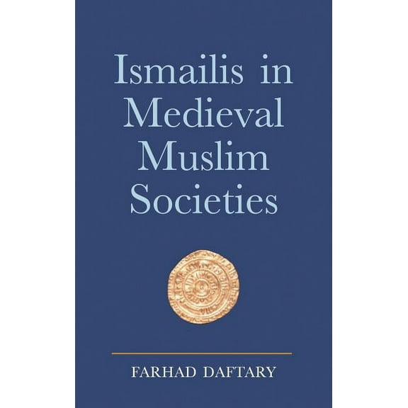 Ismaili Heritage Ismailis in Medieval Muslim Societies: A Historical Introduction to an Islamic Community, Book 12, (Hardcover)