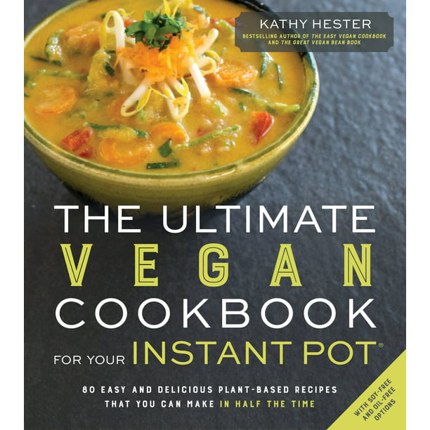 The Ultimate Vegan Cookbook for Your Instant Pot: 80 Easy and Delicious ...