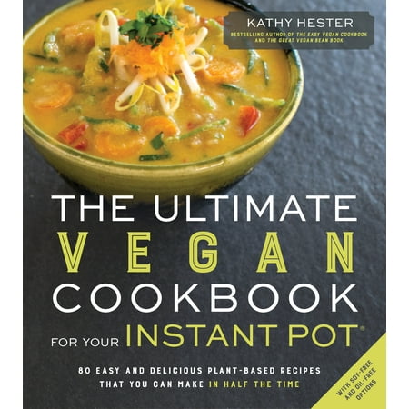 The Ultimate Vegan Cookbook for Your Instant Pot: 80 Easy and Delicious Plant-Based Recipes That You Can Make in Half the (Best Plant Based Cookbooks)