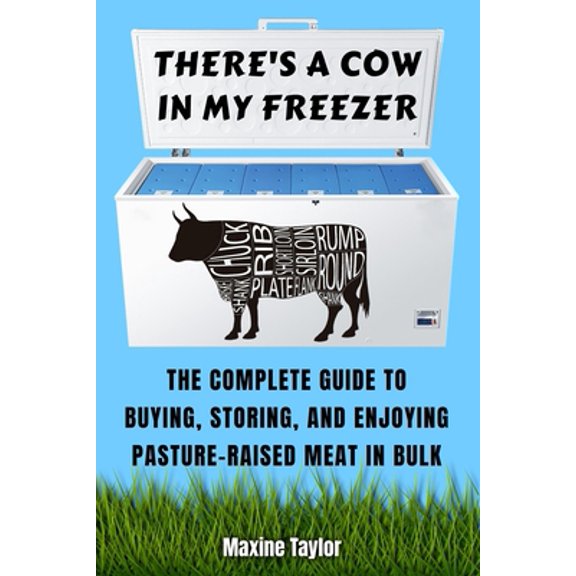 Pre-Owned There's a Cow in My Freezer: The Complete Guide to Buying, Storing, and Enjoying Pasture-Raised Meat in Bulk (Paperback) 0578688034 9780578688039