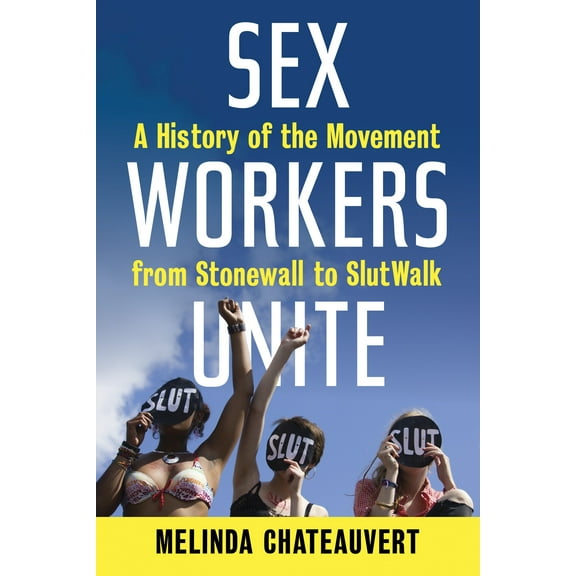 Sex Workers Unite : A History of the Movement from Stonewall to SlutWalk (Paperback)
