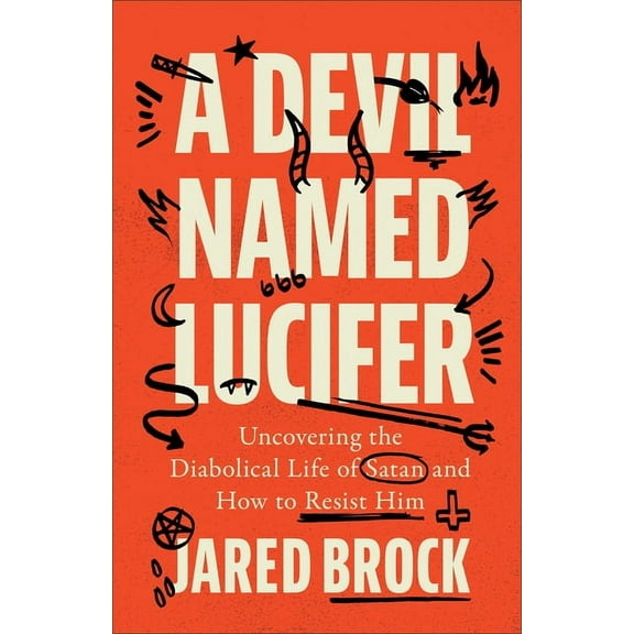 A Devil Named Lucifer: Uncovering the Diabolical Life of Satan and How to Resist Him, (Paperback)