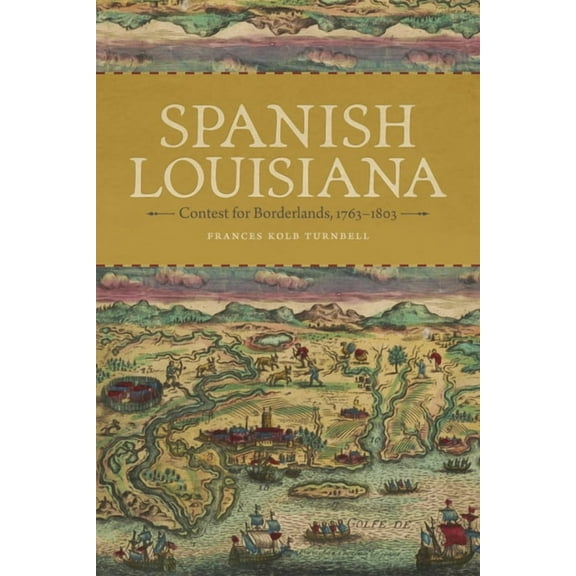 Spanish Louisiana: Contest for Borderlands, 1763-1803, (Hardcover)