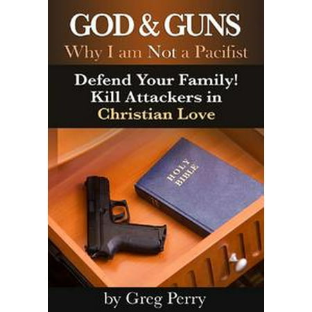God and Guns: Why I am Not a Pacifist - Defend Your Family! Kill Your Attackers in Christian Love - (Best Gun To Kill Raccoons)