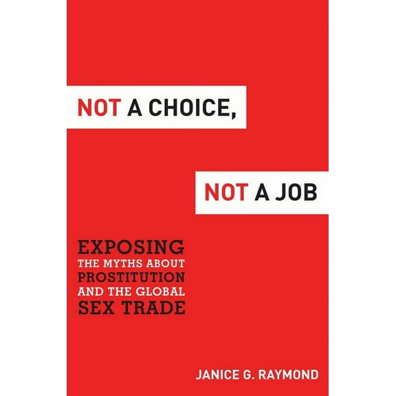 Not a Choice, Not a Job : Exposing the Myths about Prostitution and the Global Sex Trade (Hardcover)