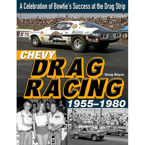 Chevy Drag Racing 1955-1980: A Celebration of Bowtie&apos;s Success at the Drag Strip, (Paperback)