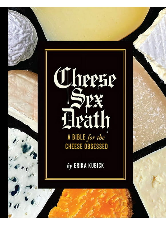 Cheese Sex Death : A Bible for the Cheese Obsessed (Hardcover)