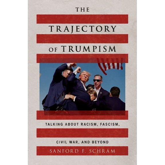 The Trajectory of Trumpism: Talking about Racism, Fascism, Civil War, and Beyond, (Paperback)