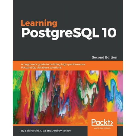 Learning PostgreSQL 10 - Second Edition: A beginner's guide to building high-performance PostgreSQL database solutions (Paperback)