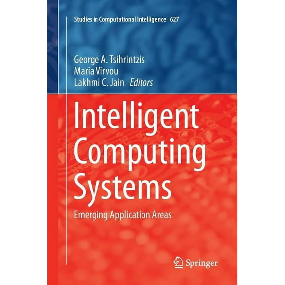 Studies in Computational Intelligence Intelligent Computing Systems: Emerging Application Areas, Book 627, (Paperback)