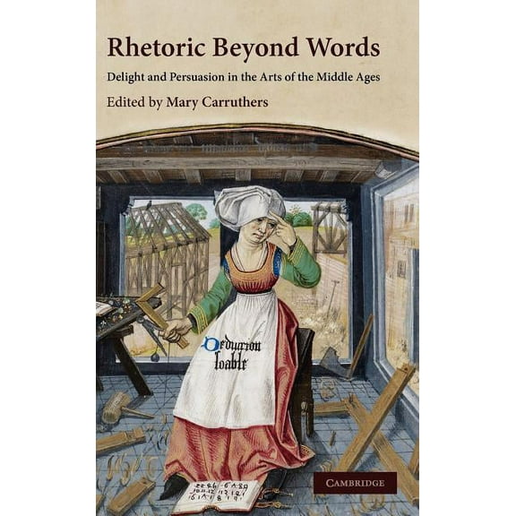 Cambridge Studies in Medieval Literature Rhetoric Beyond Words: Delight and Persuasion in the Arts of the Middle Ages, Book 78, (Hardcover)
