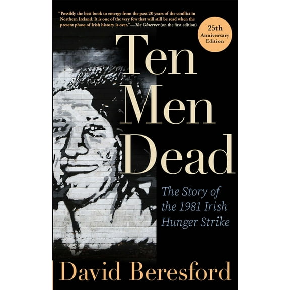 Ten Men Dead: The Story of the 1981 Irish Hunger Strike, (Paperback)