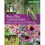 Native Plant Gardening for Birds, Bees & Butterflies: Upper Midwest -- Jaret C. Daniels