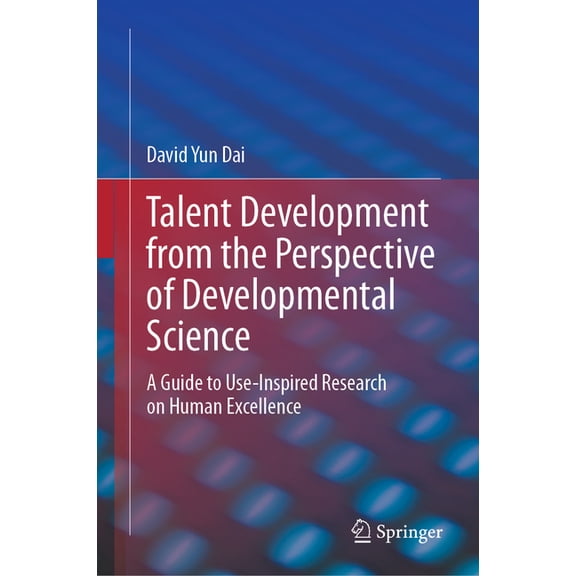Talent Development from the Perspective of Developmental Science: A Guide to Use-Inspired Research on Human Excellence, (Hardcover)