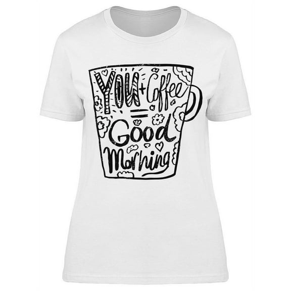 You And Coffee Is A Good Morning T-Shirt Women -Image by Shutterstock Women T-Shirt, Female 3X-Large