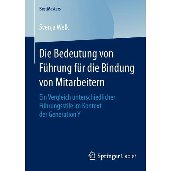 Bestmasters Die Bedeutung Von FÃ¼hrung FÃ¼r Die Bindung Von Mitarbeitern: Ein Vergleich Unterschiedlicher FÃ¼hrungsstile Im Kontext Der, (Paperback)