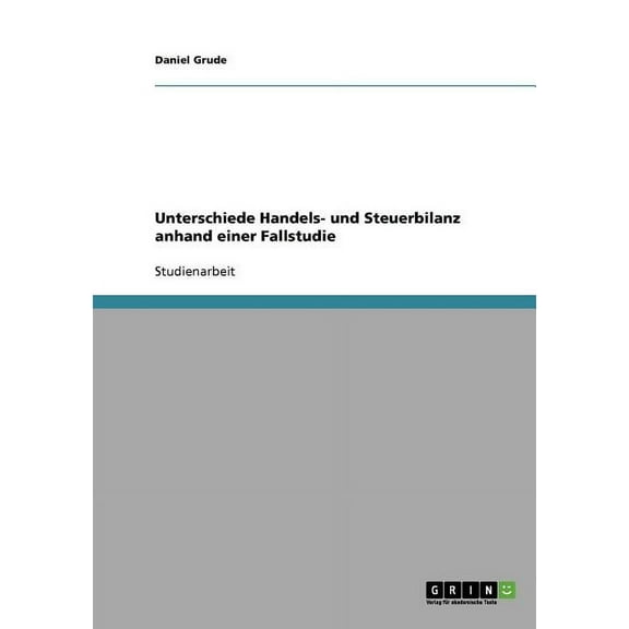 Unterschiede Handels- und Steuerbilanz anhand einer Fallstudie (Paperback)