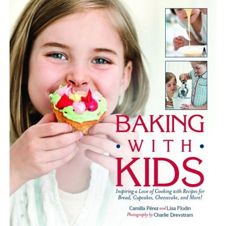 Baking With Kids Inspiring A Love Of Cooking With Recipes For Bread Cupcakes Cheesecake And