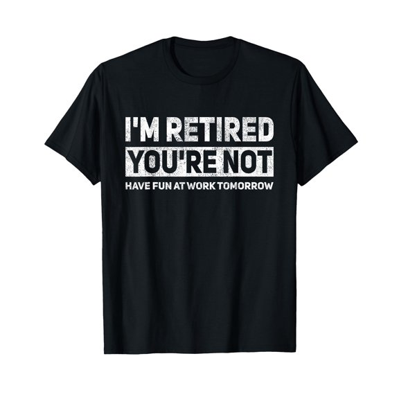 Funny Pun I'm Retired You're Not Have Fun at Work Tomorrow T-Shirt