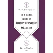 What the Bible Says about . . .: What the Bible Says about Birth Control, Infertility, Reproductive Technology, and Adoption (Paperback)