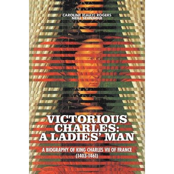 Victorious Charles: A Biography of King Charles VII of France (1403-1461) (Paperback)