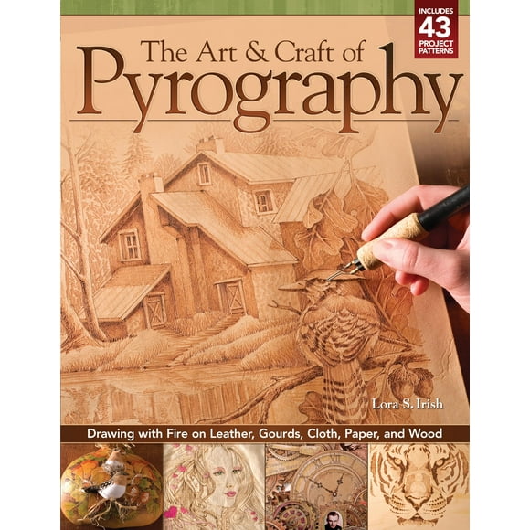 The Art & Craft of Pyrography: Drawing with Fire on Leather, Gourds, Cloth, Paper, and Wood (Fox Chapel Publishing) More Than 40 Patterns, Step-by-Step Projects, and Expert Advice from Lora S. Irish