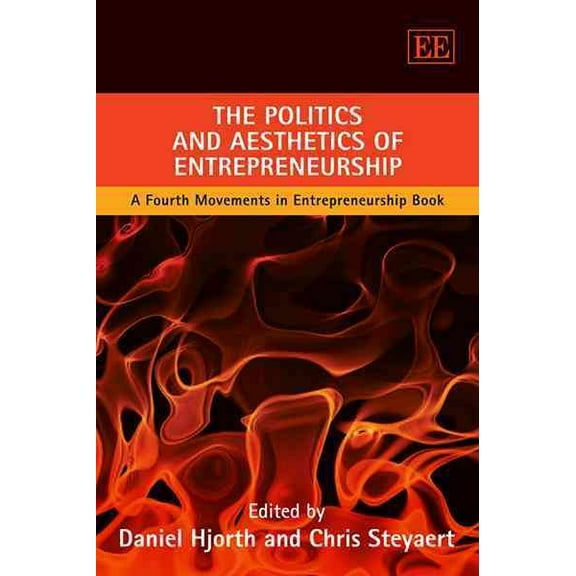 The Politics and Aesthetics of Entrepreneurship: A Fourth Movements in Entrepreneurship Book (Paperback) by Daniel Hjorth, Chris Steyaert