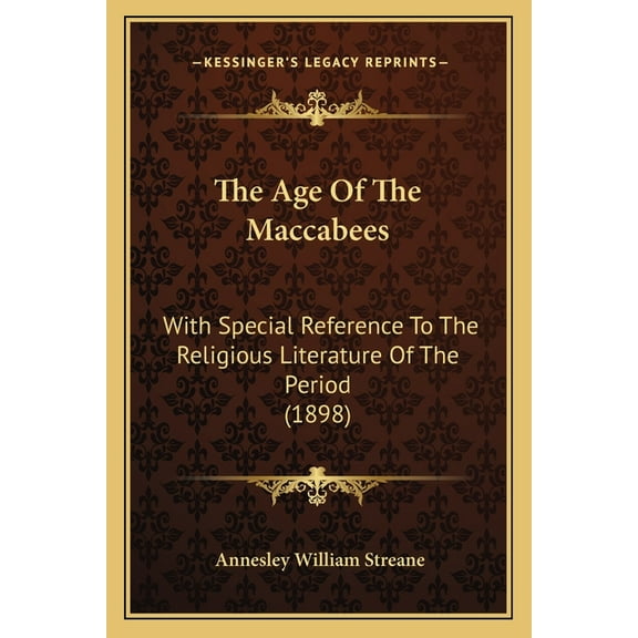 The Age Of The Maccabees : With Special Reference To The Religious Literature Of The Period (1898) (Paperback)