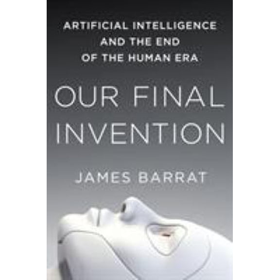 Pre-Owned Our Final Invention: Artificial Intelligence and the End of the Human Era (Paperback) 1250058783 9781250058782