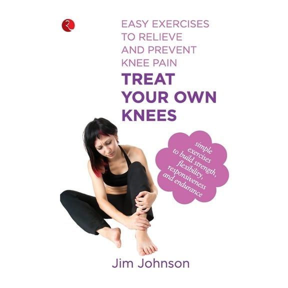 Treat Your Own Knees: Easy Exercises to Relieve and Prevent Knee Pain (Paperback)