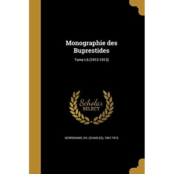 Monographie Des Buprestides; Tome T.6 1912-1913 French Edition Paperback 1371257477 9781371257477 Kerremans, Ch Charles 1847-1915