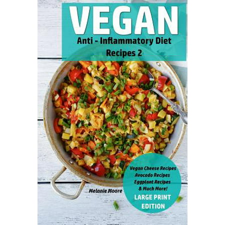 Vegan Anti - Inflammatory Diet Recipes 2 : Vegan Cheese Recipes - Avocado Recipes - Eggplant Recipes - & Much