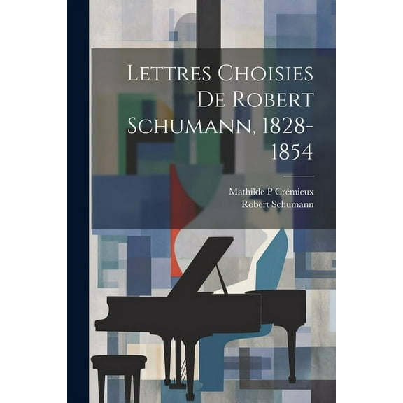 Lettres choisies de Robert Schumann, 1828-1854 (Paperback)