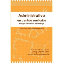 Administrativo en centros sanitarios: Riesgos derivados del trabajo. Recursos para la informaciÃ³n, (Paperback)