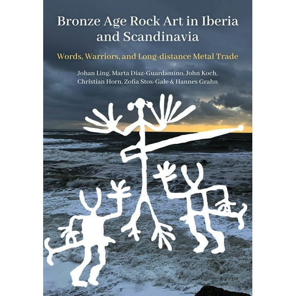 Swedish Rock Art Research: Bronze Age Rock Art in Iberia and Scandinavia: Words, Warriors, and Long-Distance Metal Trade (Paperback)