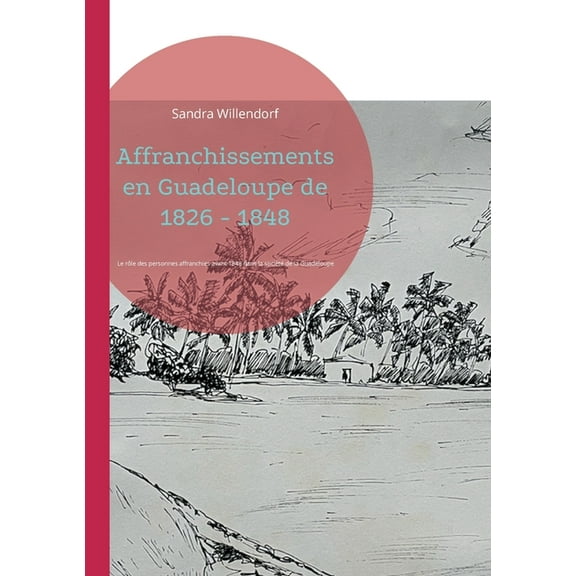 Affranchissements en Guadeloupe de 1826 - 1848: Le rôle des personnes affranchies avant 1848 dans la société de la Guade, (Paperback)