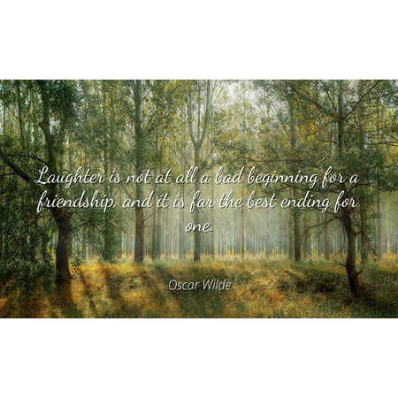 Oscar Wilde - Famous Quotes Laminated POSTER PRINT 24x20 - Laughter is not at all a bad beginning for a friendship, and it is far the best ending for (Far Harbor Best Ending)