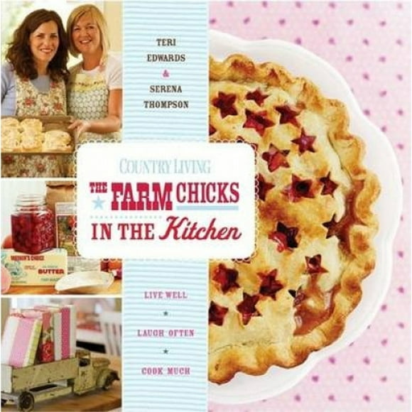 Country Living The Farm Chicks in the Kitchen: Live Well, Laugh Often, Cook Much