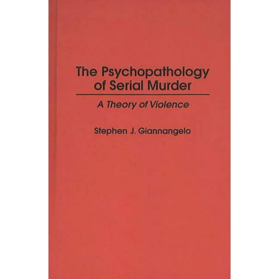 Praeger Criminology and Crime Control Po The Psychopathology of Serial Murder: A Theory of Violence, (Hardcover)