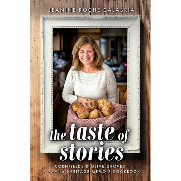 The Taste of Stories: Cornfields and Olive Groves, a Family Heritage Cookbook, (Hardcover)