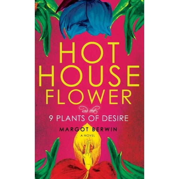 Pre-Owned Hothouse Flower and the Nine Plants of Desire: A Novel (Hardcover) 0307377849 9780307377845